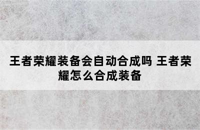 王者荣耀装备会自动合成吗 王者荣耀怎么合成装备